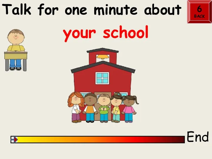 Talk for one minute about End your school 6 BACK
