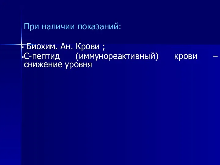 При наличии показаний: Биохим. Ан. Крови ; С-пептид (иммунореактивный) крови – снижение уровня