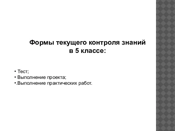 Формы текущего контроля знаний в 5 классе: Тест; Выполнение проекта; .Выполнение практических работ.