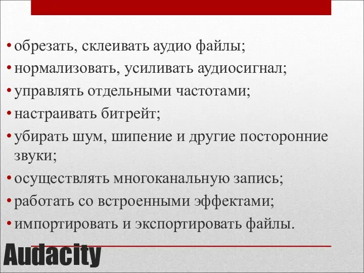 Audacity обрезать, склеивать аудио файлы; нормализовать, усиливать аудиосигнал; управлять отдельными частотами; настраивать