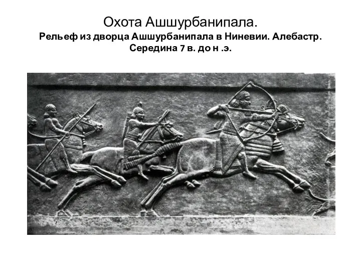 Охота Ашшурбанипала. Рельеф из дворца Ашшурбанипала в Ниневии. Алебастр. Середина 7 в. до н .э.