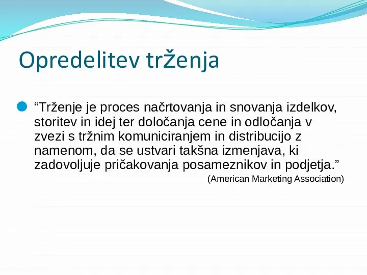 Opredelitev trženja “Trženje je proces načrtovanja in snovanja izdelkov, storitev in idej