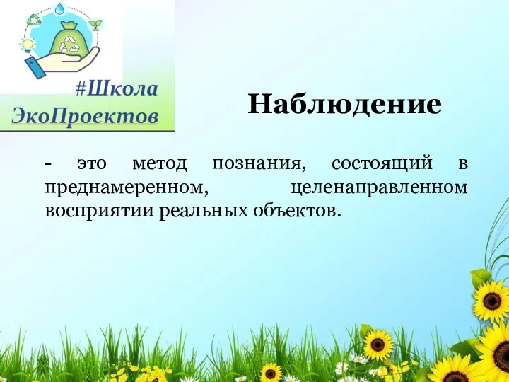 - это метод познания, состоящий в преднамеренном, целенаправленном восприятии реальных объектов. Наблюдение