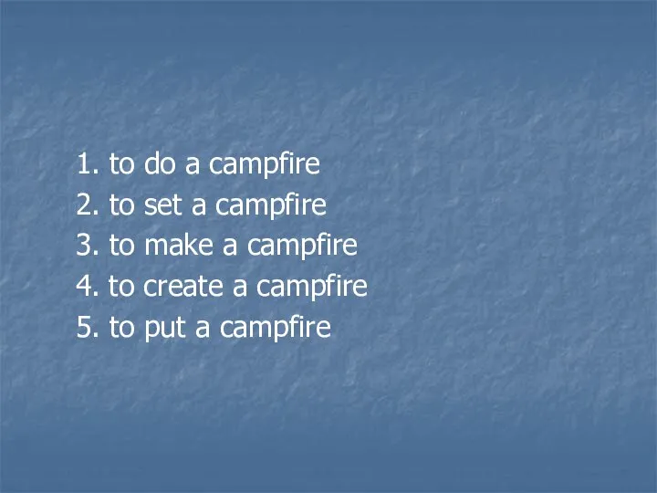 1. to do a campfire 2. to set a campfire 3. to