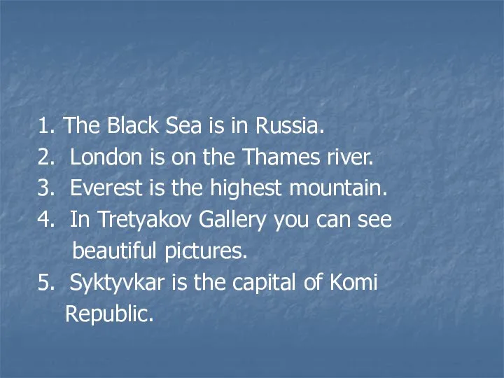 1. The Black Sea is in Russia. 2. London is on the