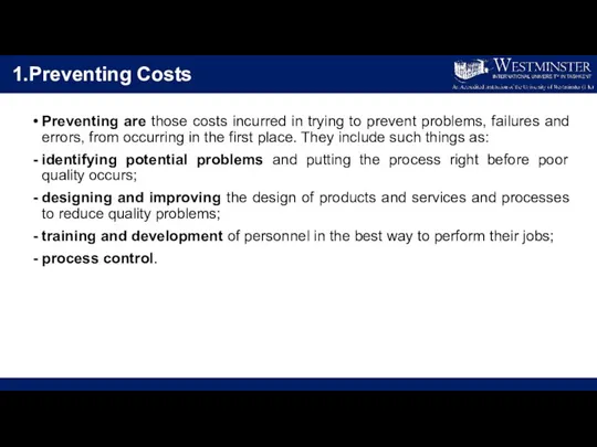 1.Preventing Costs Preventing are those costs incurred in trying to prevent problems,