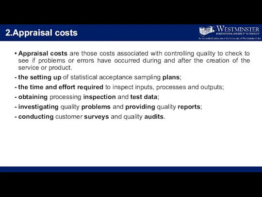 2.Appraisal costs Appraisal costs are those costs associated with controlling quality to