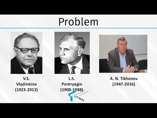 Problem V.S. Vladimirov (1923-2012) L.S. Pontryagin (1908-1988) A. N. Tikhonov (1947-2016)