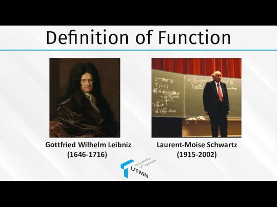 Definition of Function Gottfried Wilhelm Leibniz (1646-1716) Laurent-Moise Schwartz (1915-2002)