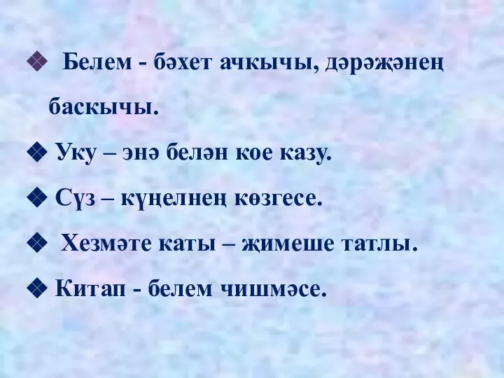 Белем - бәхет ачкычы, дәрәҗәнең баскычы. Уку – энә белән кое казу.