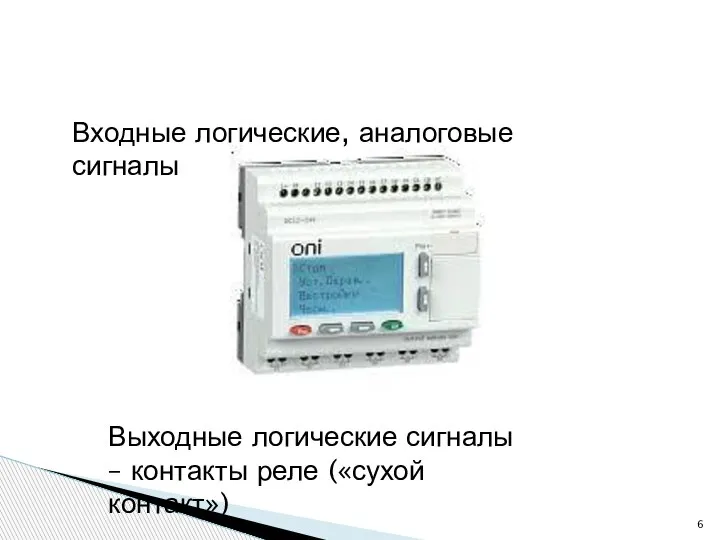 Входные логические, аналоговые сигналы Выходные логические сигналы – контакты реле («сухой контакт»)