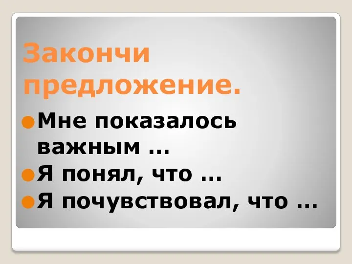 Закончи предложение. Мне показалось важным … Я понял, что … Я почувствовал, что …