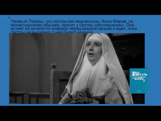 Узнав от Терезы, что сестры ею недовольны, Анна-Мария, по монастырскому обычаю, просит