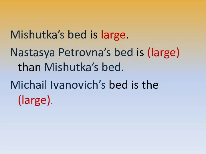 Mishutka’s bed is large. Nastasya Petrovna’s bed is (large) than Mishutka’s bed.