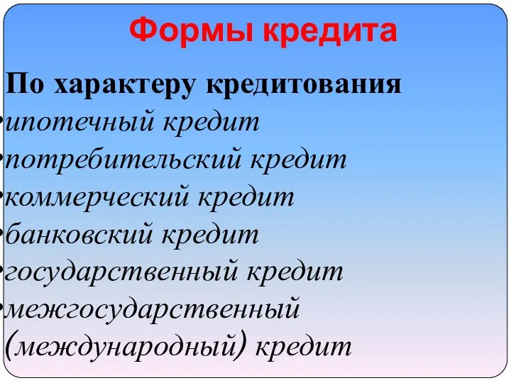 Формы кредита По характеру кредитования ипотечный кредит потребительский кредит коммерческий кредит банковский