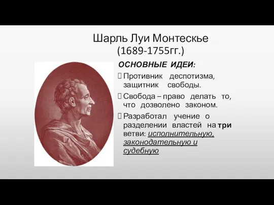 Шарль Луи Монтескье (1689-1755гг.) ОСНОВНЫЕ ИДЕИ: Противник деспотизма, защитник свободы. Свобода –