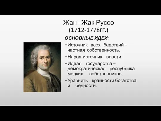 Жан –Жак Руссо (1712-1778гг.) ОСНОВНЫЕ ИДЕИ: Источник всех бедствий –частная собственность. Народ-источник