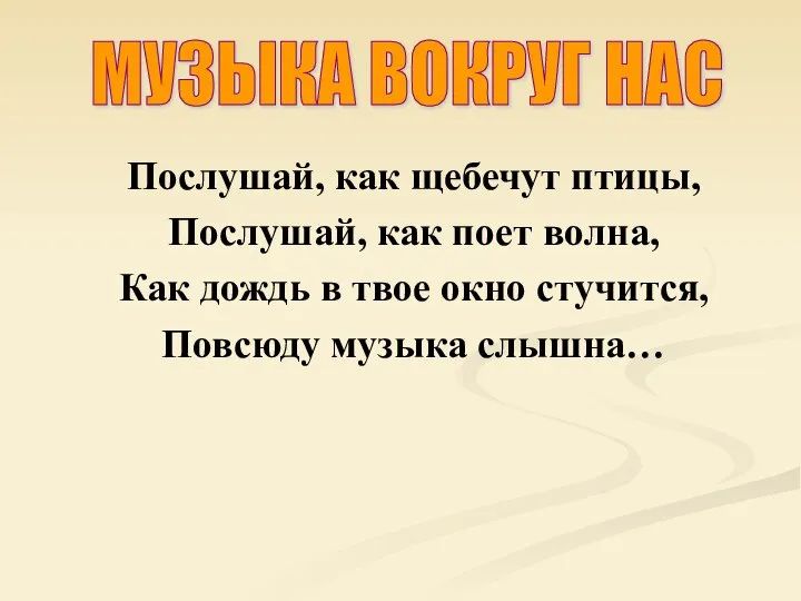 МУЗЫКА ВОКРУГ НАС Послушай, как щебечут птицы, Послушай, как поет волна, Как