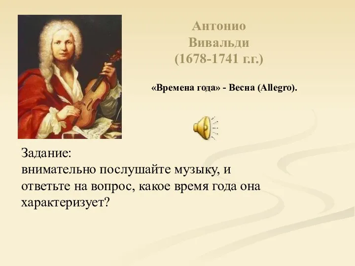 Антонио Вивальди (1678-1741 г.г.) «Времена года» - Весна (Allegro). Задание: внимательно послушайте