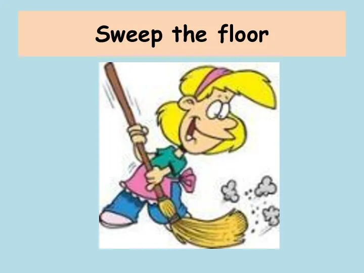 Sweep the floor