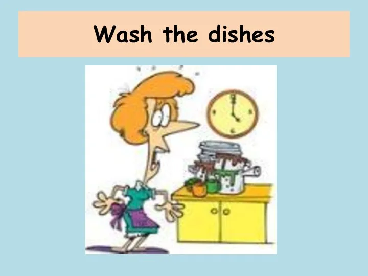 Wash the dishes