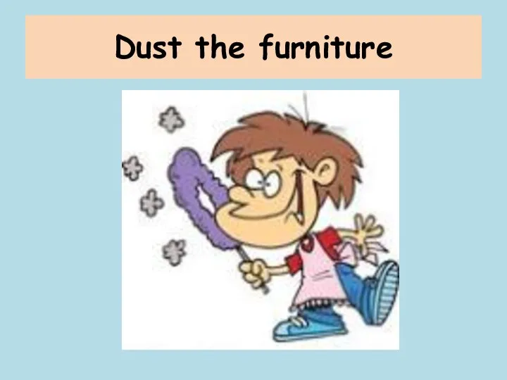 Dust the furniture