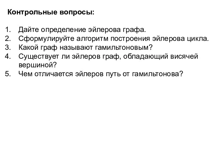 Контрольные вопросы: Дайте определение эйлерова графа. Сформулируйте алгоритм построения эйлерова цикла. Какой