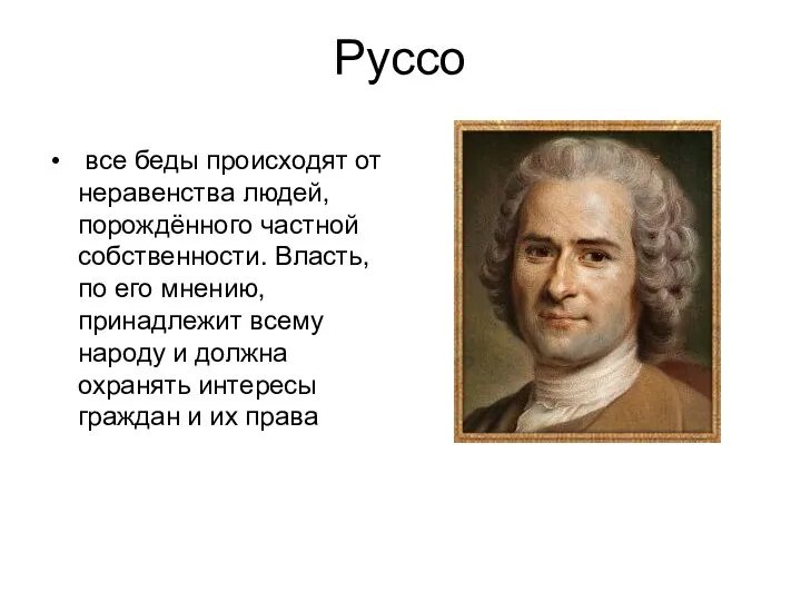 Руссо все беды происходят от неравенства людей, порождённого частной собственности. Власть, по