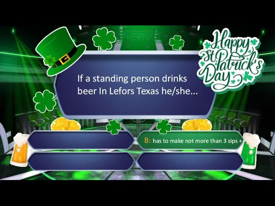 If a standing person drinks beer In Lefors Texas he/she... B: has