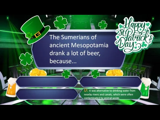 The Sumerians of ancient Mesopotamia drank a lot of beer, because... D: