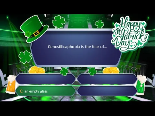 Cenosillicaphobia is the fear of... C: an empty glass
