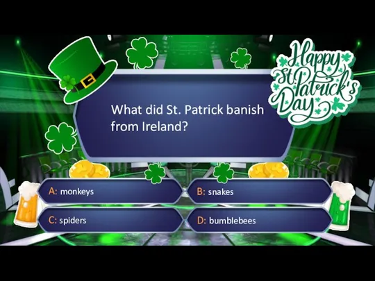 What did St. Patrick banish from Ireland? B: snakes C: spiders D: bumblebees A: monkeys