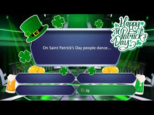 On Saint Patrick’s Day people dance... D: jig