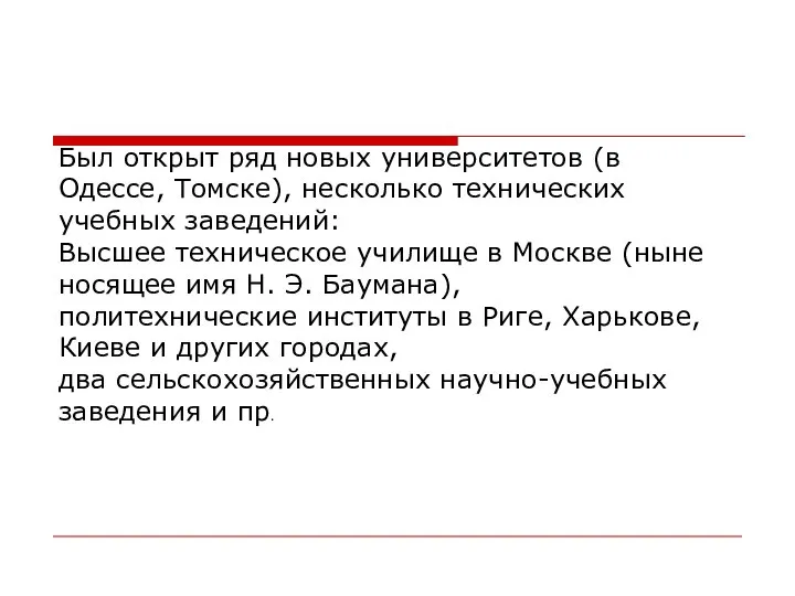 Был открыт ряд новых университетов (в Одессе, Томске), несколько технических учебных заведений: