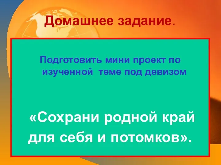 Домашнее задание. Подготовить мини проект по изученной теме под девизом «Сохрани родной