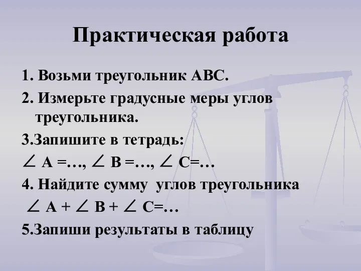 Практическая работа 1. Возьми треугольник АВС. 2. Измерьте градусные меры углов треугольника.