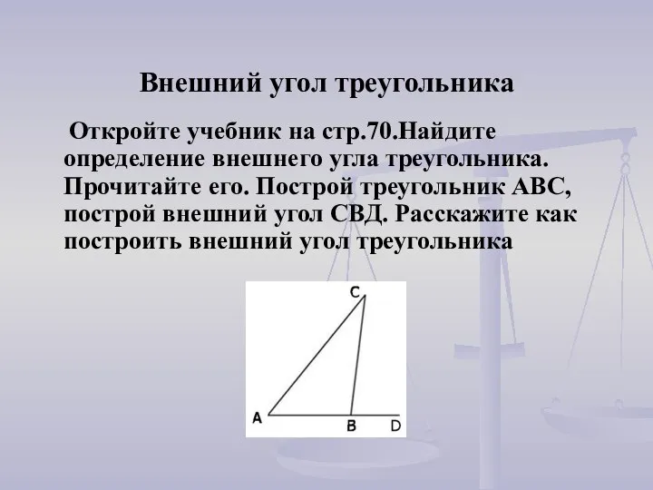 Внешний угол треугольника Откройте учебник на стр.70.Найдите определение внешнего угла треугольника. Прочитайте