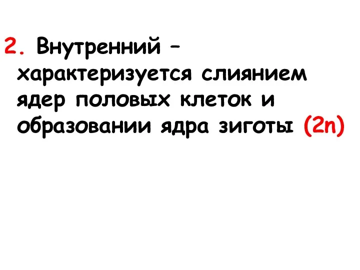 2. Внутренний – характеризуется слиянием ядер половых клеток и образовании ядра зиготы (2n)