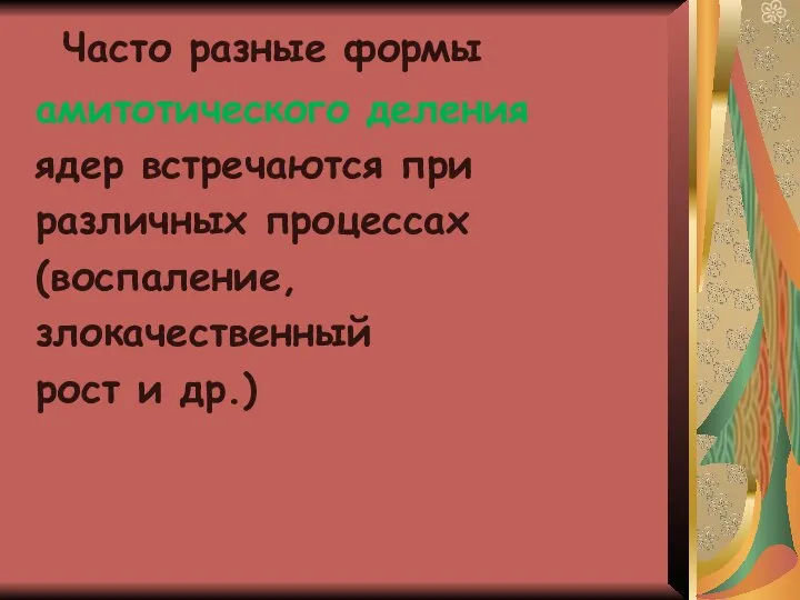 Часто разные формы амитотического деления ядер встречаются при различных процессах (воспаление, злокачественный рост и др.)