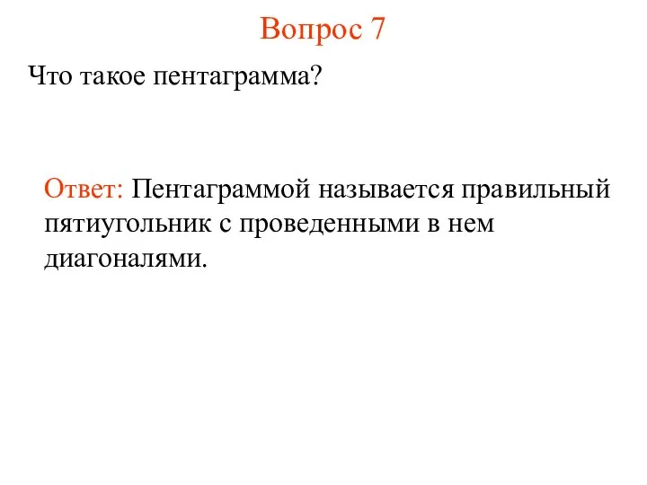 Вопрос 7 Что такое пентаграмма? Ответ: Пентаграммой называется правильный пятиугольник с проведенными в нем диагоналями.