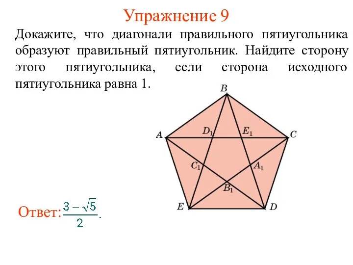 Упражнение 9 Докажите, что диагонали правильного пятиугольника образуют правильный пятиугольник. Найдите сторону