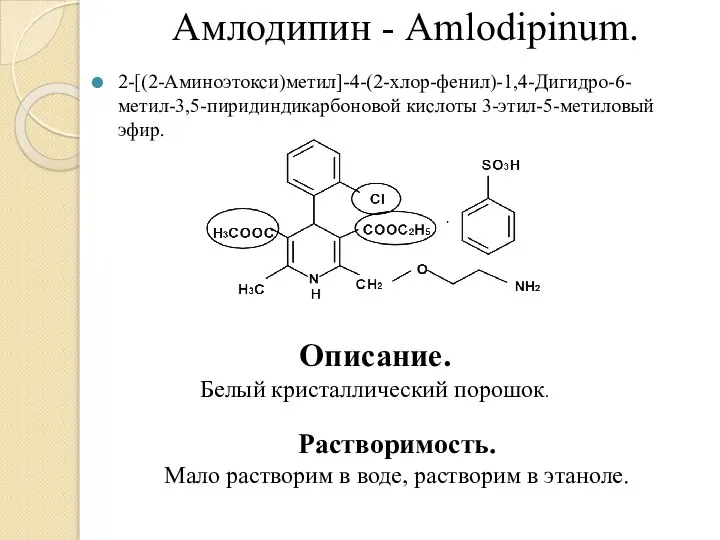 Амлодипин - Amlodipinum. 2-[(2-Аминоэтокси)метил]-4-(2-хлор-фенил)-1,4-Дигидро-6-метил-3,5-пиридиндикарбоновой кислоты 3-этил-5-метиловый эфир. Описание. Белый кристаллический порошок. Растворимость.