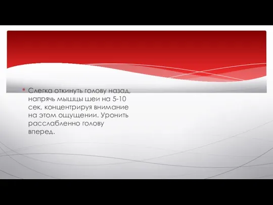 Слегка откинуть голову назад, напрячь мышцы шеи на 5-10 сек, концентрируя внимание