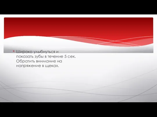 Широко улыбнуться и показать зубы в течение 5 сек. Обратить внимание на напряжение в щеках.