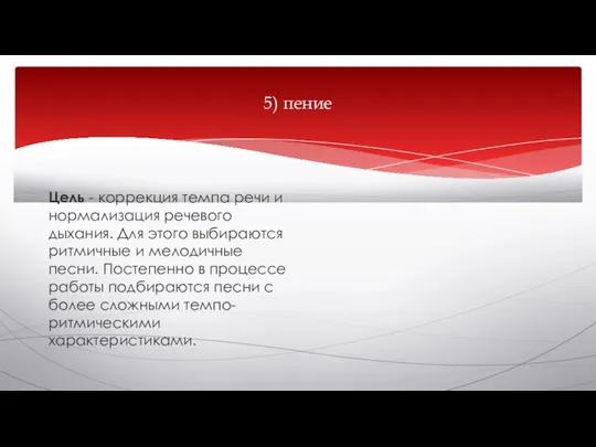 5) пение Цель - коррекция темпа речи и нормализация речевого дыхания. Для