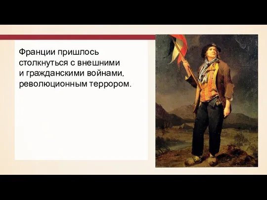 Франции пришлось столкнуться с внешними и гражданскими войнами, революционным террором.