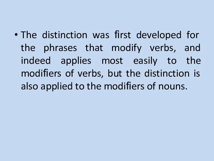 The distinction was ﬁrst developed for the phrases that modify verbs, and