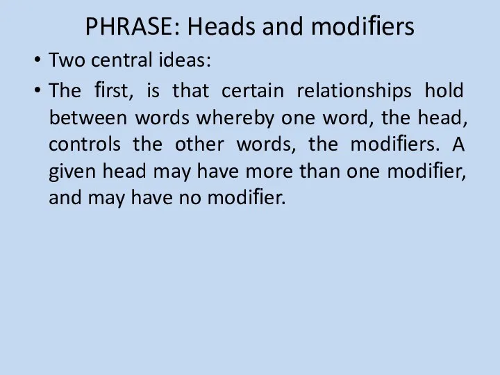 PHRASE: Heads and modiﬁers Two central ideas: The ﬁrst, is that certain