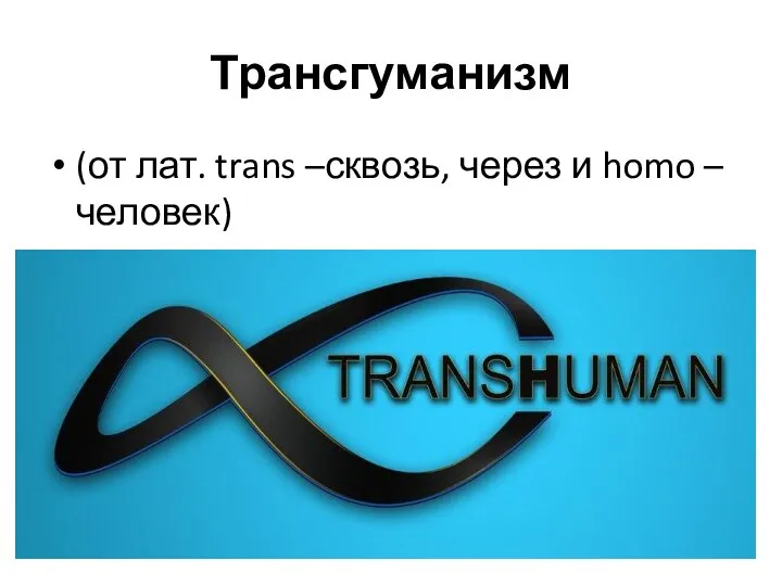 Трансгуманизм (от лат. trans –сквозь, через и homo – человек)