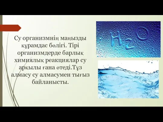 Су организмнің маңызды құрамдас бөлігі. Тірі организмдерде барлық химиялық реакциялар су арқылы